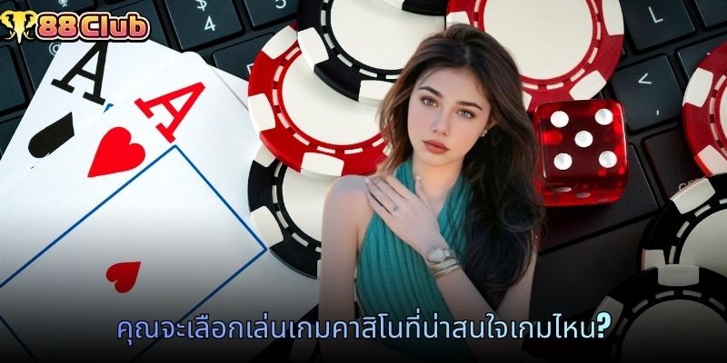 คุณจะเลือกเล่นเกมคาสิโนที่น่าสนใจเกมไหน?