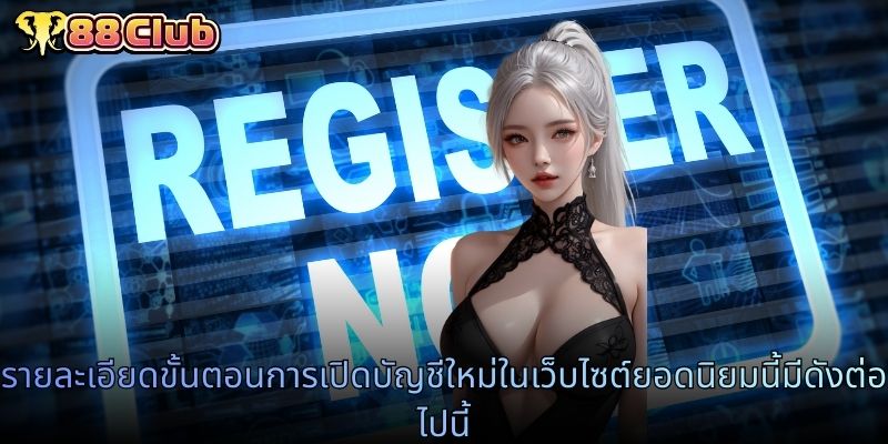 รายละเอียดขั้นตอนการเปิดบัญชีใหม่ในเว็บไซต์ยอดนิยมนี้มีดังต่อไปนี้
