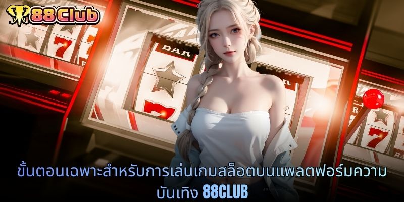 ขั้นตอนเฉพาะสำหรับการเล่นเกมสล็อตบนแพลตฟอร์มความบันเทิง 88CLUB